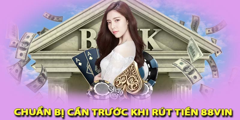 Những chuẩn bị khi rút tiền 88vin