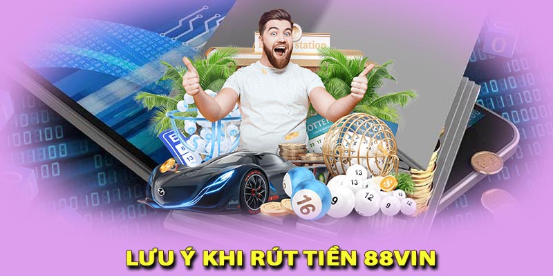 Lưu ý khi rút tiền 88vin