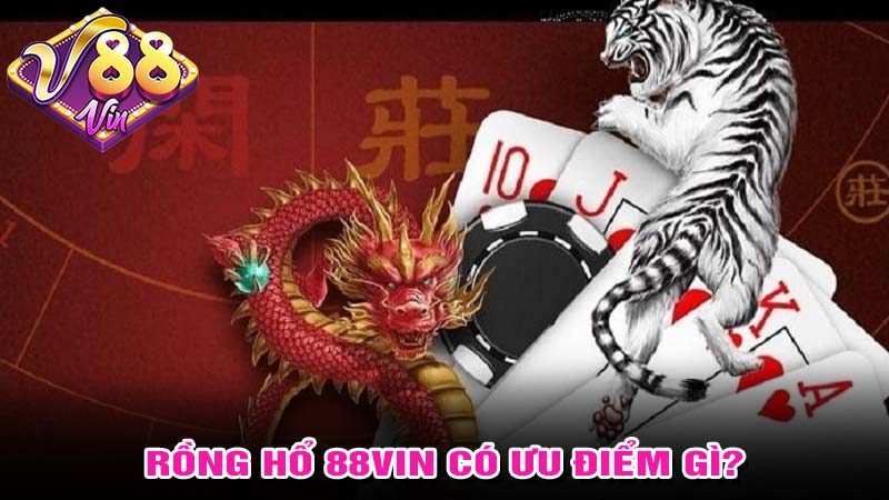 Rồng hổ 88vin có những ưu điểm gì?