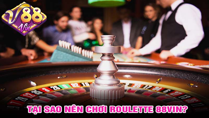 Tại sao nên chơi roulette 88vin